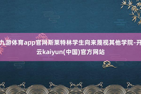 九游体育app官网斯莱特林学生向来蔑视其他学院-开云kaiyun(中国)官方网站