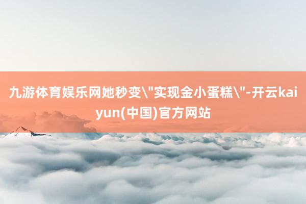 九游体育娱乐网她秒变