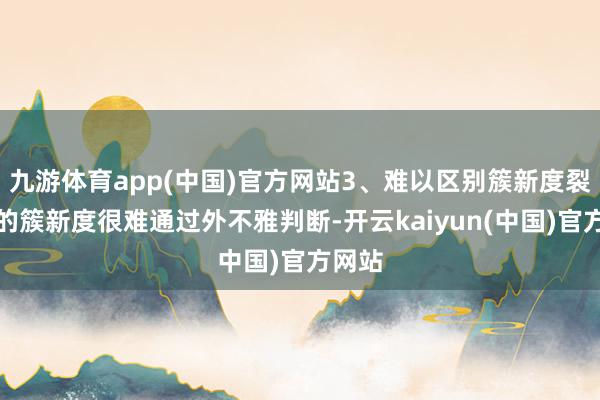 九游体育app(中国)官方网站3、难以区别簇新度裂纹蛋的簇新度很难通过外不雅判断-开云kaiyun(中国)官方网站